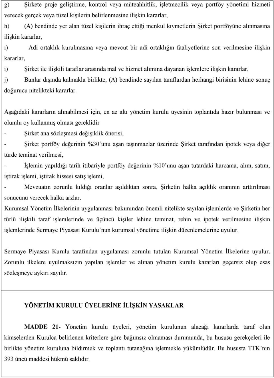 Şirket ile ilişkili taraflar arasında mal ve hizmet alımına dayanan işlemlere ilişkin kararlar, j) Bunlar dışında kalmakla birlikte, (A) bendinde sayılan taraflardan herhangi birisinin lehine sonuç