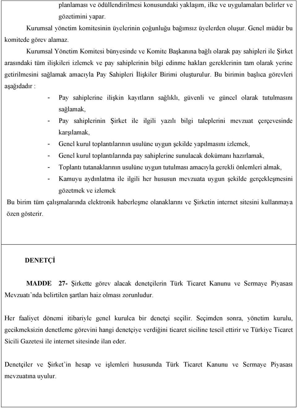 Kurumsal Yönetim Komitesi bünyesinde ve Komite Başkanına bağlı olarak pay sahipleri ile Şirket arasındaki tüm ilişkileri izlemek ve pay sahiplerinin bilgi edinme hakları gereklerinin tam olarak