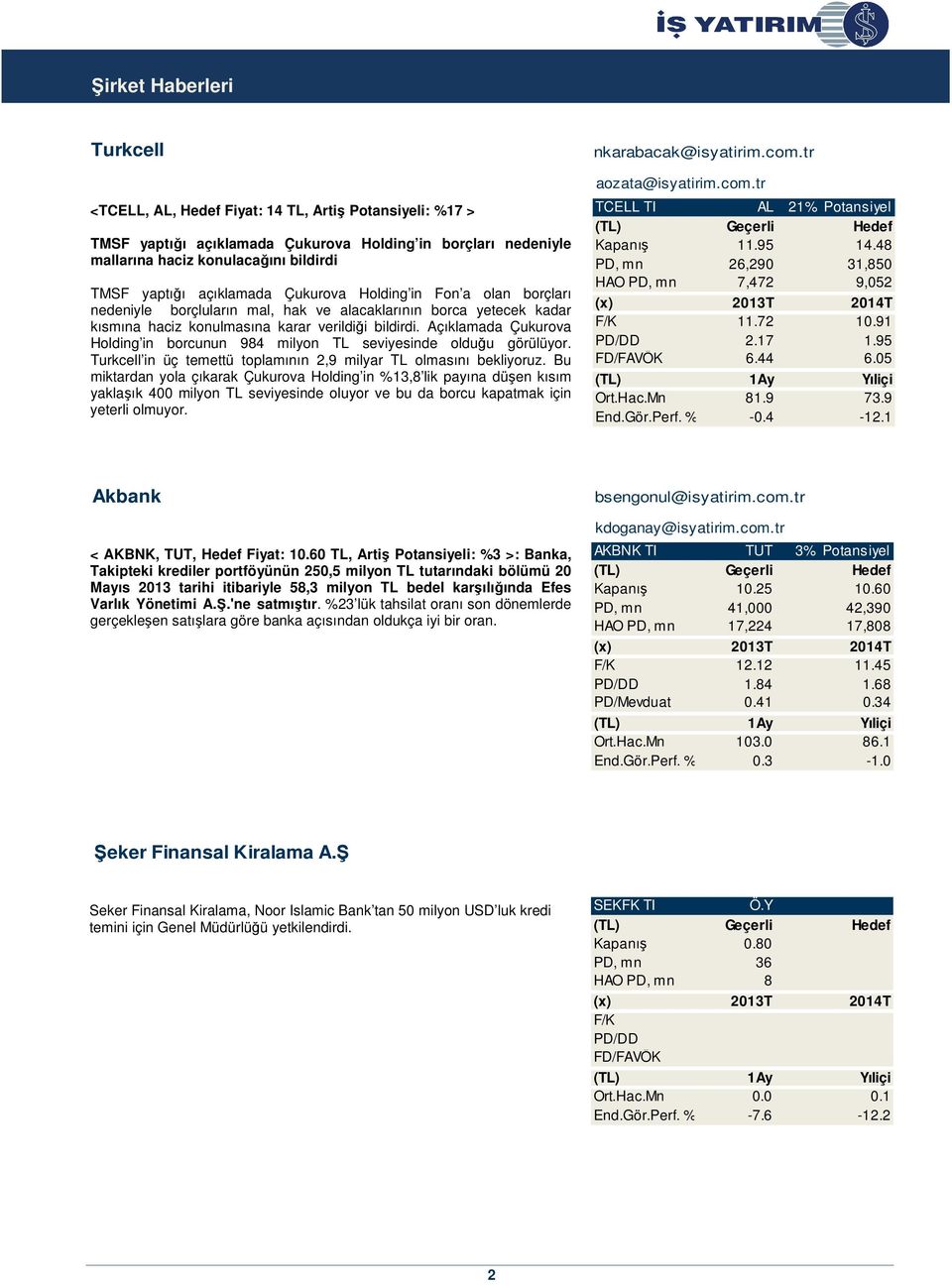 Açıklamada Çukurova Holding in borcunun 984 milyon TL seviyesinde olduğu görülüyor. Turkcell in üç temettü toplamının 2,9 milyar TL olmasını bekliyoruz.