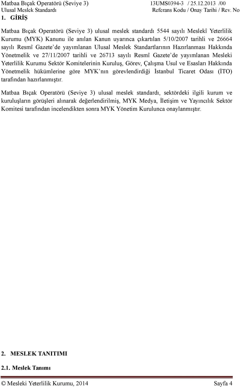 Çalışma Usul ve Esasları Hakkına Yönetmelik hükümlerine göre MYK nın görevleniriği İstanbul Ticaret Oası (İTO) tarafınan hazırlanmıştır.