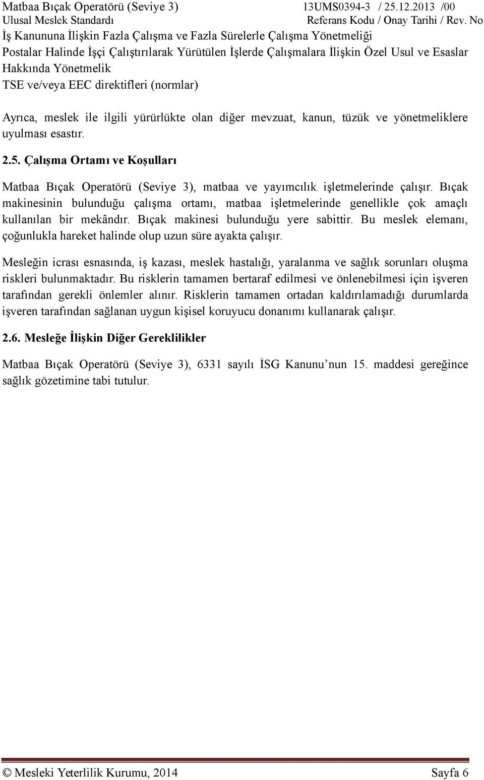 Çalışma Ortamı ve şulları Matbaa Bıçak Operatörü (Seviye 3), matbaa ve yayımcılık işletmelerine çalışır.