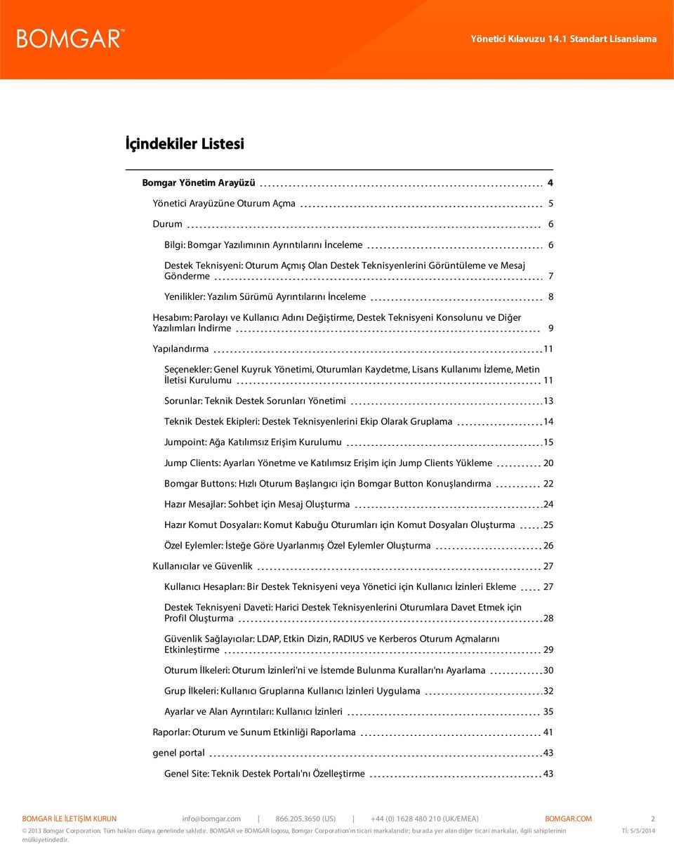 Yapılandırma 11 Seçenekler: Genel Kuyruk Yönetimi, Oturumları Kaydetme, Lisans Kullanımı İzleme, Metin İletisi Kurulumu 11 Sorunlar: Teknik Destek Sorunları Yönetimi 13 Teknik Destek Ekipleri: Destek