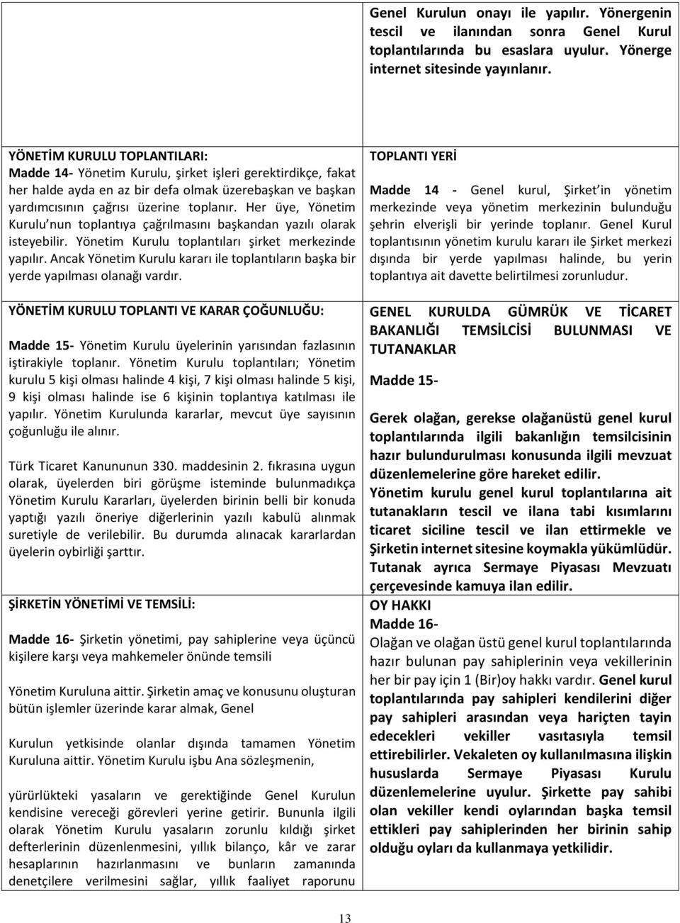 Her üye, Yönetim Kurulu nun toplantıya çağrılmasını başkandan yazılı olarak isteyebilir. Yönetim Kurulu toplantıları şirket merkezinde yapılır.