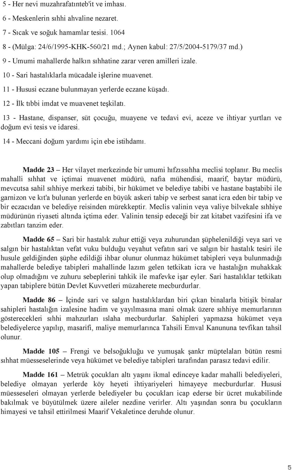 12 - Ġlk tıbbi imdat ve muavenet teģkilatı. 13 - Hastane, dispanser, süt çocuğu, muayene ve tedavi evi, aceze ve ihtiyar yurtları ve doğum evi tesis ve idaresi.