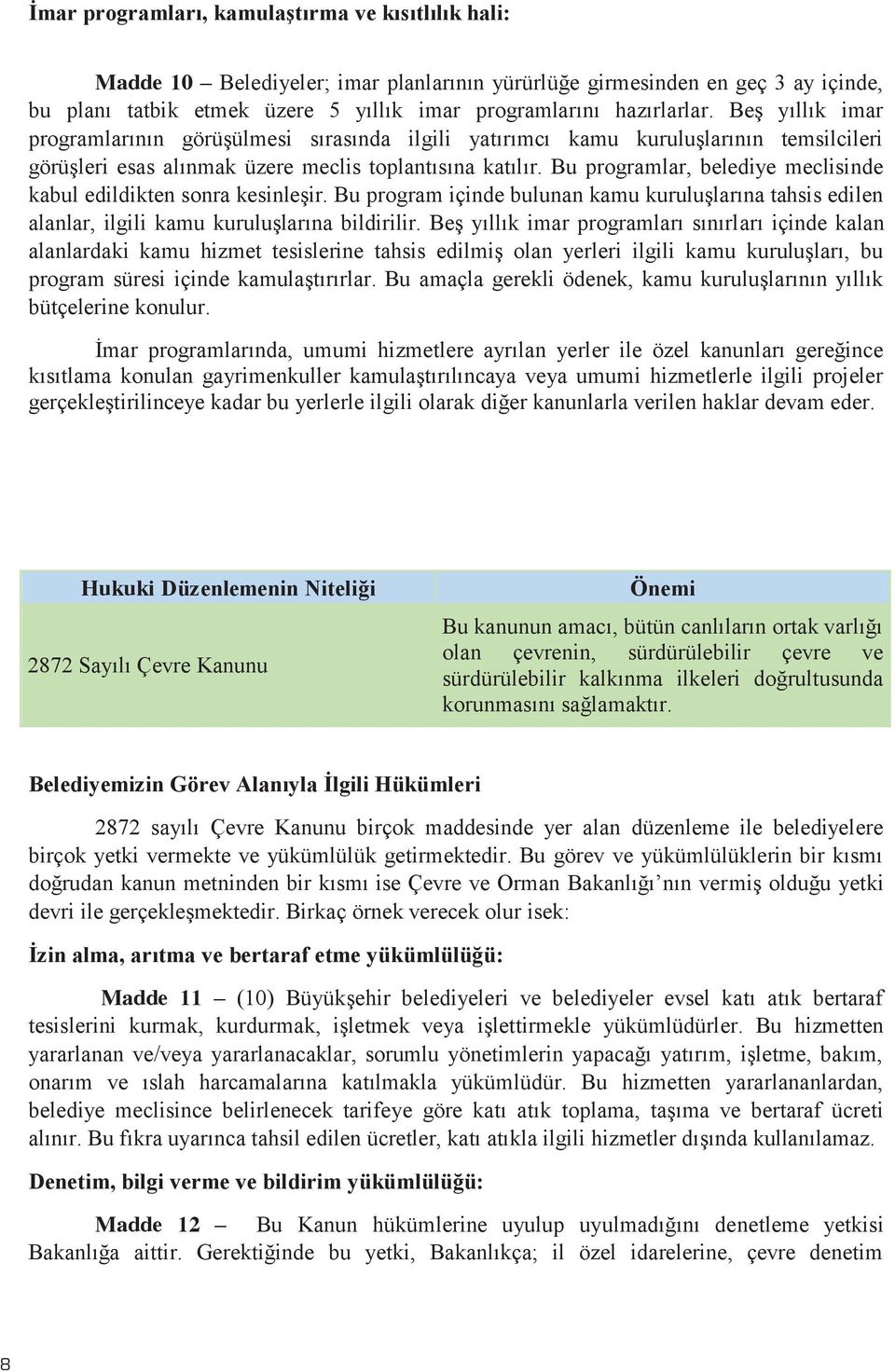 Bu programlar, belediye meclisinde kabul edildikten sonra kesinleģir. Bu program içinde bulunan kamu kuruluģlarına tahsis edilen alanlar, ilgili kamu kuruluģlarına bildirilir.