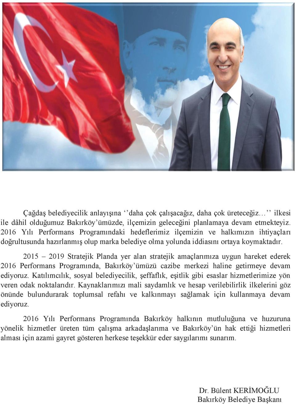 2015 2019 Stratejik Planda yer alan stratejik amaçlarımıza uygun hareket ederek 2016 Performans Programında, Bakırköy ümüzü cazibe merkezi haline getirmeye devam ediyoruz.