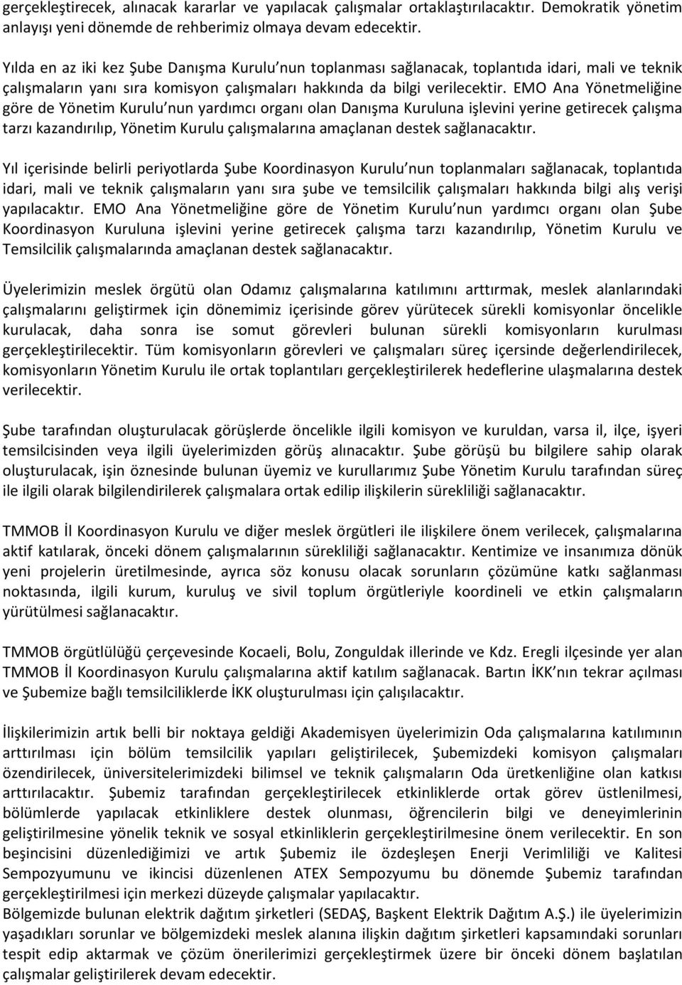 EMO Ana Yönetmeliğine göre de Yönetim Kurulu nun yardımcı organı olan Danışma Kuruluna işlevini yerine getirecek çalışma tarzı kazandırılıp, Yönetim Kurulu çalışmalarına amaçlanan destek