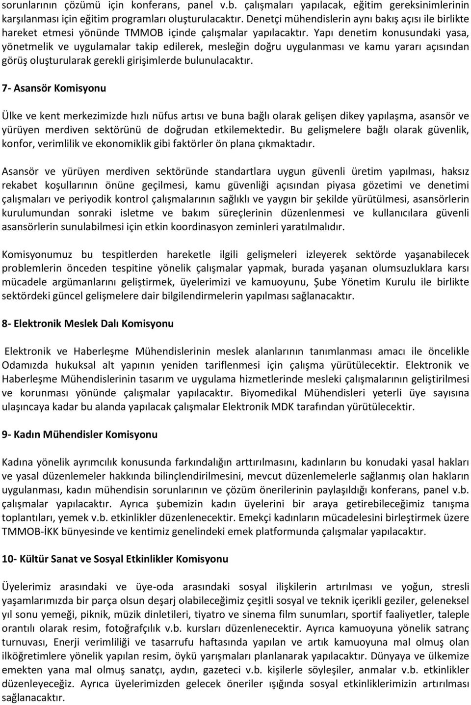 Yapı denetim konusundaki yasa, yönetmelik ve uygulamalar takip edilerek, mesleğin doğru uygulanması ve kamu yararı açısından görüş oluşturularak gerekli girişimlerde bulunulacaktır.