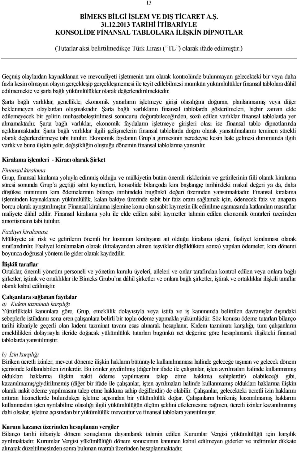 Şarta bağlı varlıklar, genellikle, ekonomik yararların işletmeye girişi olasılığını doğuran, planlanmamış veya diğer beklenmeyen olaylardan oluşmaktadır.