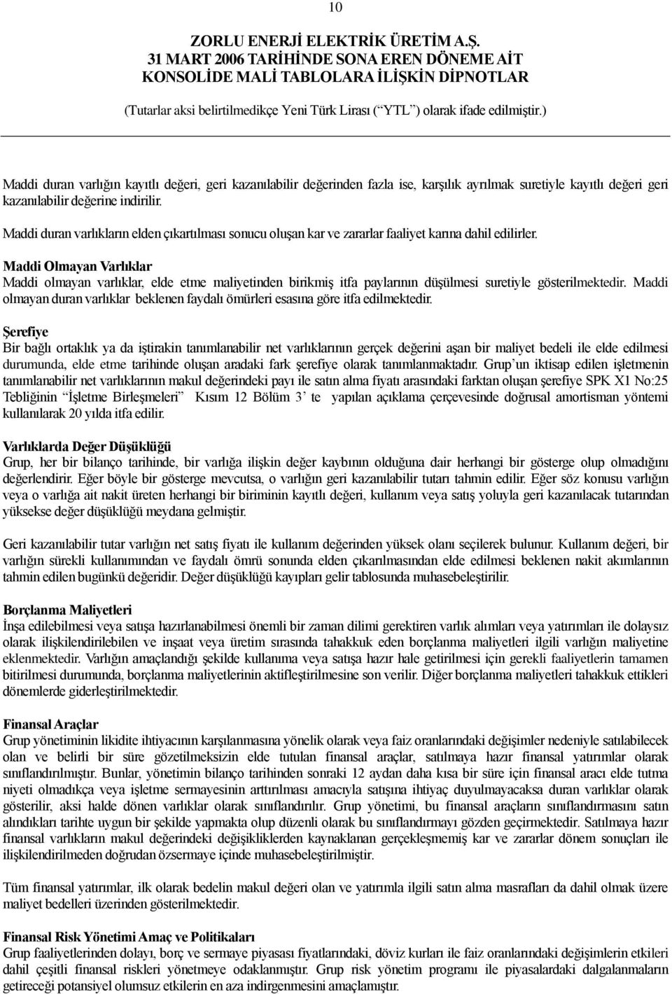 Maddi Olmayan Varlıklar Maddi olmayan varlıklar, elde etme maliyetinden birikmiş itfa paylarının düşülmesi suretiyle gösterilmektedir.