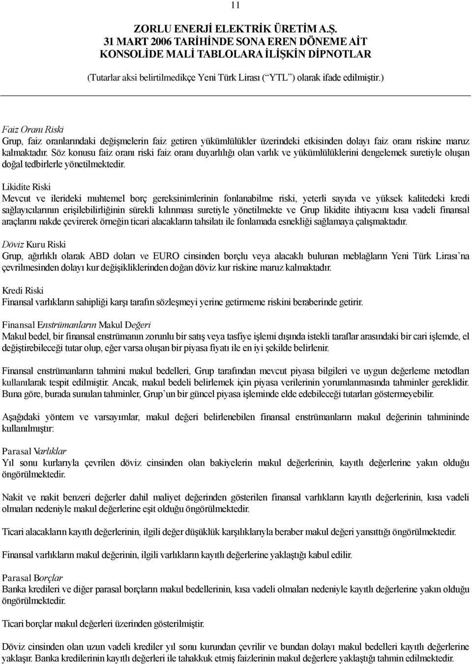 Likidite Riski Mevcut ve ilerideki muhtemel borç gereksinimlerinin fonlanabilme riski, yeterli sayıda ve yüksek kalitedeki kredi sağlayıcılarının erişilebilirliğinin sürekli kılınması suretiyle