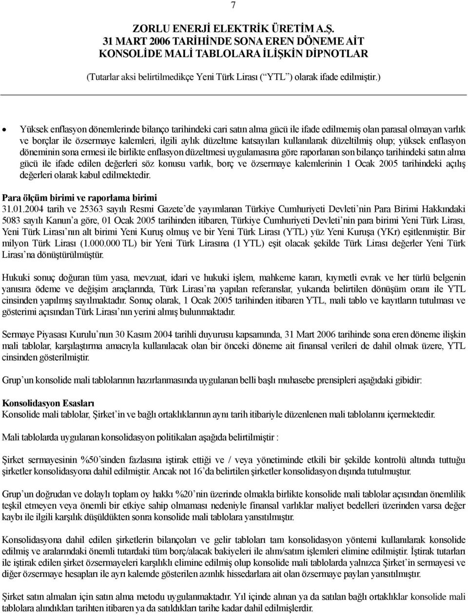 söz konusu varlık, borç ve özsermaye kalemlerinin 1 Ocak 2005 tarihindeki açılış değerleri olarak kabul edilmektedir. Para ölçüm birimi ve raporlama birimi 31.01.