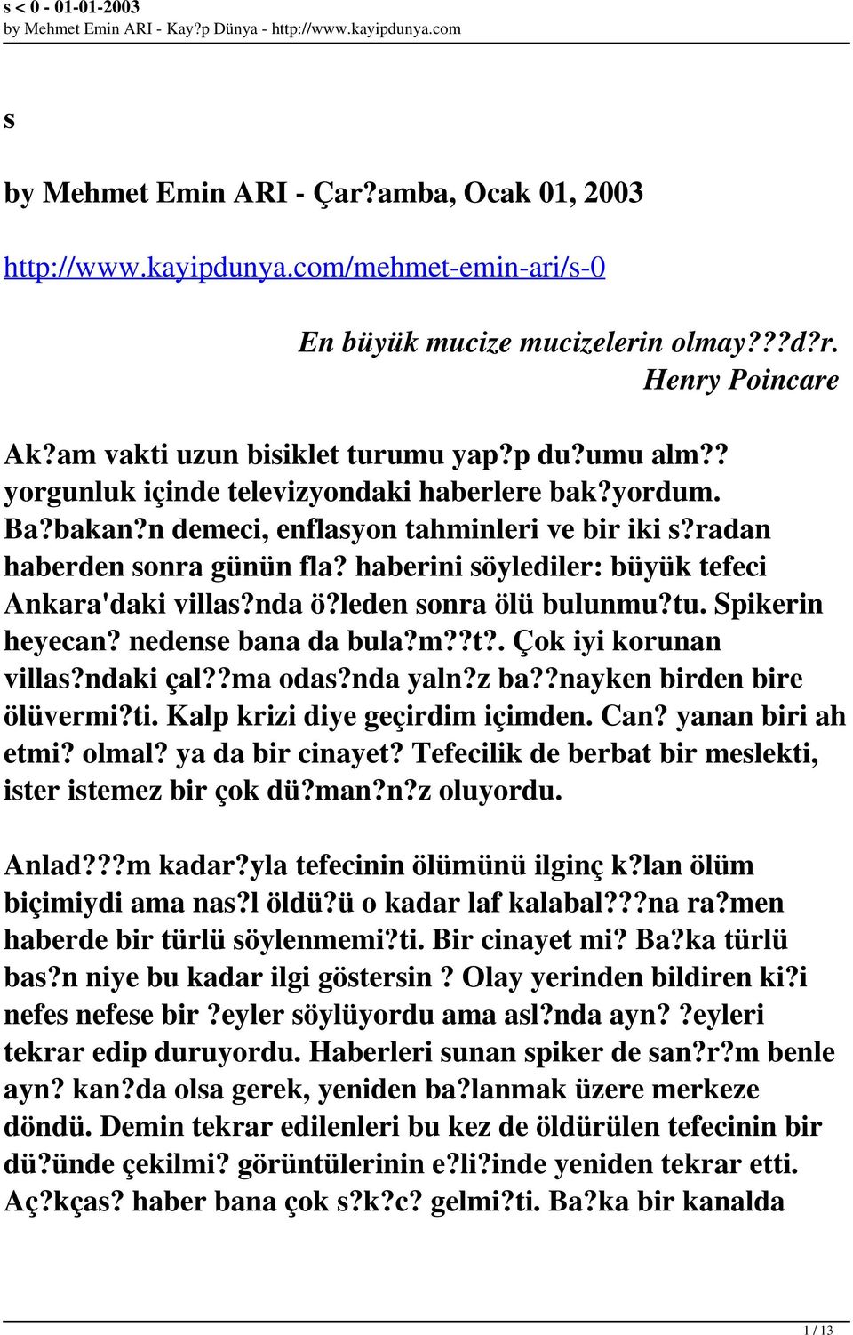 leden sonra ölü bulunmu?tu. Spikerin heyecan? nedense bana da bula?m??t?. Çok iyi korunan villas?ndaki çal??ma odas?nda yaln?z ba??nayken birden bire ölüvermi?ti. Kalp krizi diye geçirdim içimden.