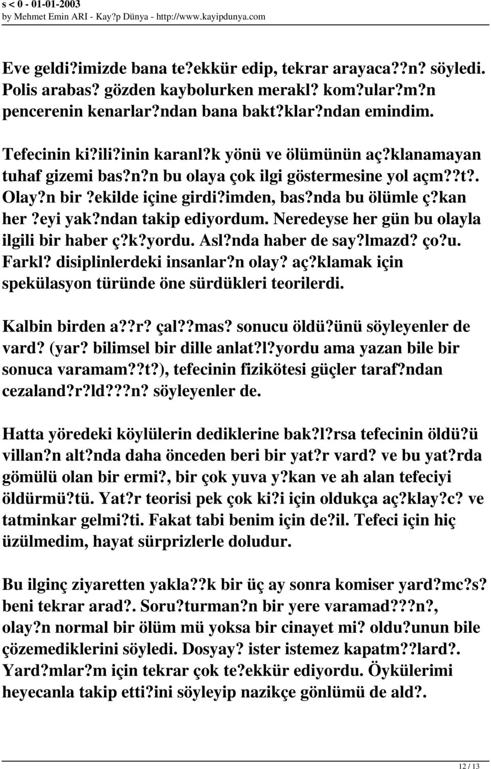 ndan takip ediyordum. Neredeyse her gün bu olayla ilgili bir haber ç?k?yordu. Asl?nda haber de say?lmazd? ço?u. Farkl? disiplinlerdeki insanlar?n olay? aç?