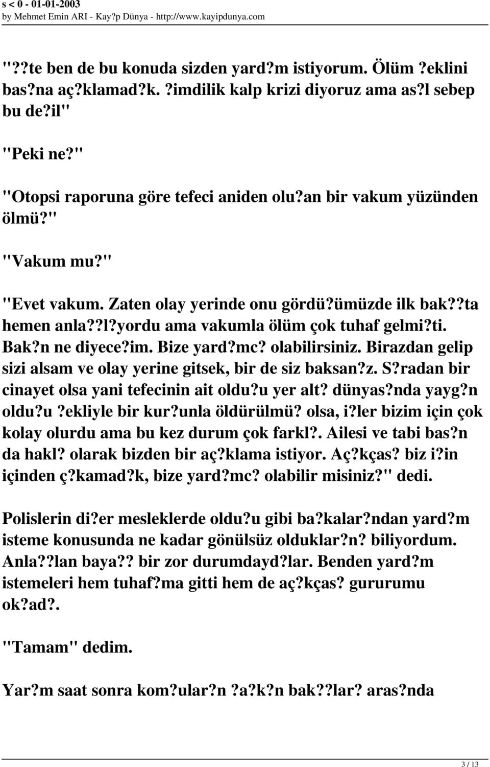 olabilirsiniz. Birazdan gelip sizi alsam ve olay yerine gitsek, bir de siz baksan?z. S?radan bir cinayet olsa yani tefecinin ait oldu?u yer alt? dünyas?nda yayg?n oldu?u?ekliyle bir kur?