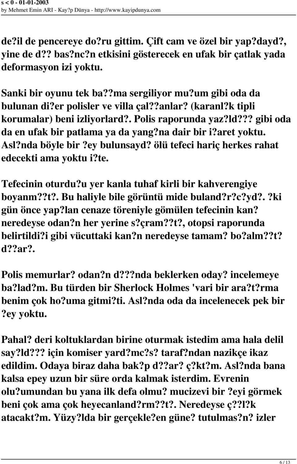 Asl?nda böyle bir?ey bulunsayd? ölü tefeci hariç herkes rahat edecekti ama yoktu i?te. Tefecinin oturdu?u yer kanla tuhaf kirli bir kahverengiye boyanm??t?. Bu haliyle bile görüntü mide buland?r?c?yd?.?ki gün önce yap?