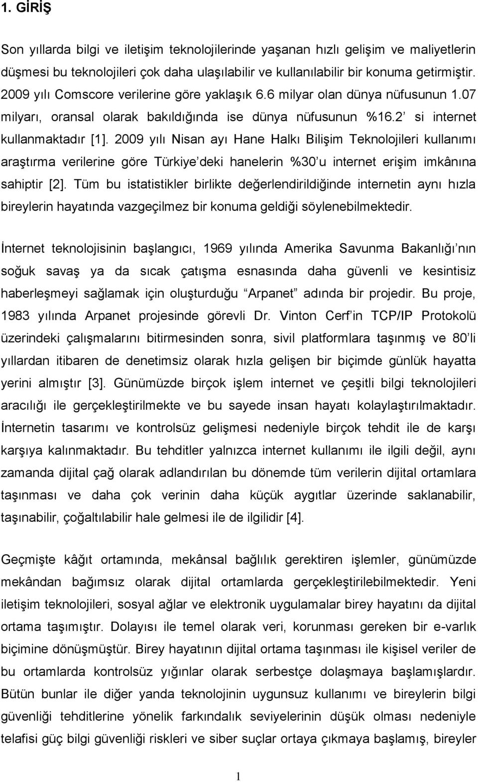 2009 yılı Nisan ayı Hane Halkı BiliĢim Teknolojileri kullanımı araģtırma verilerine göre Türkiye deki hanelerin %30 u internet eriģim imkânına sahiptir [2].
