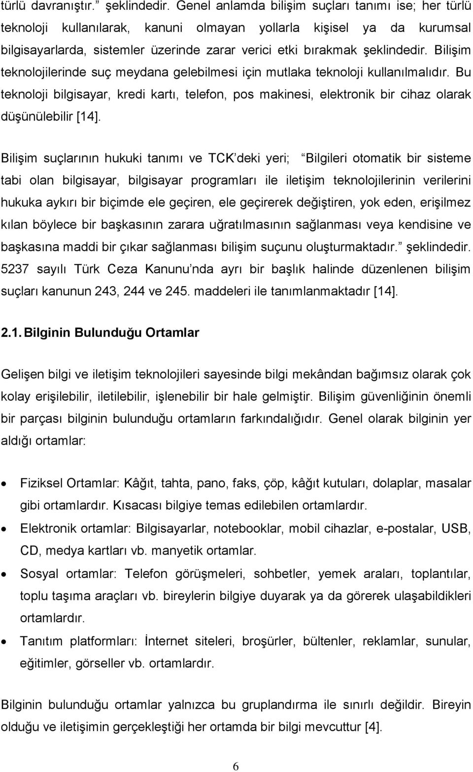 BiliĢim teknolojilerinde suç meydana gelebilmesi için mutlaka teknoloji kullanılmalıdır. Bu teknoloji bilgisayar, kredi kartı, telefon, pos makinesi, elektronik bir cihaz olarak düģünülebilir [14].