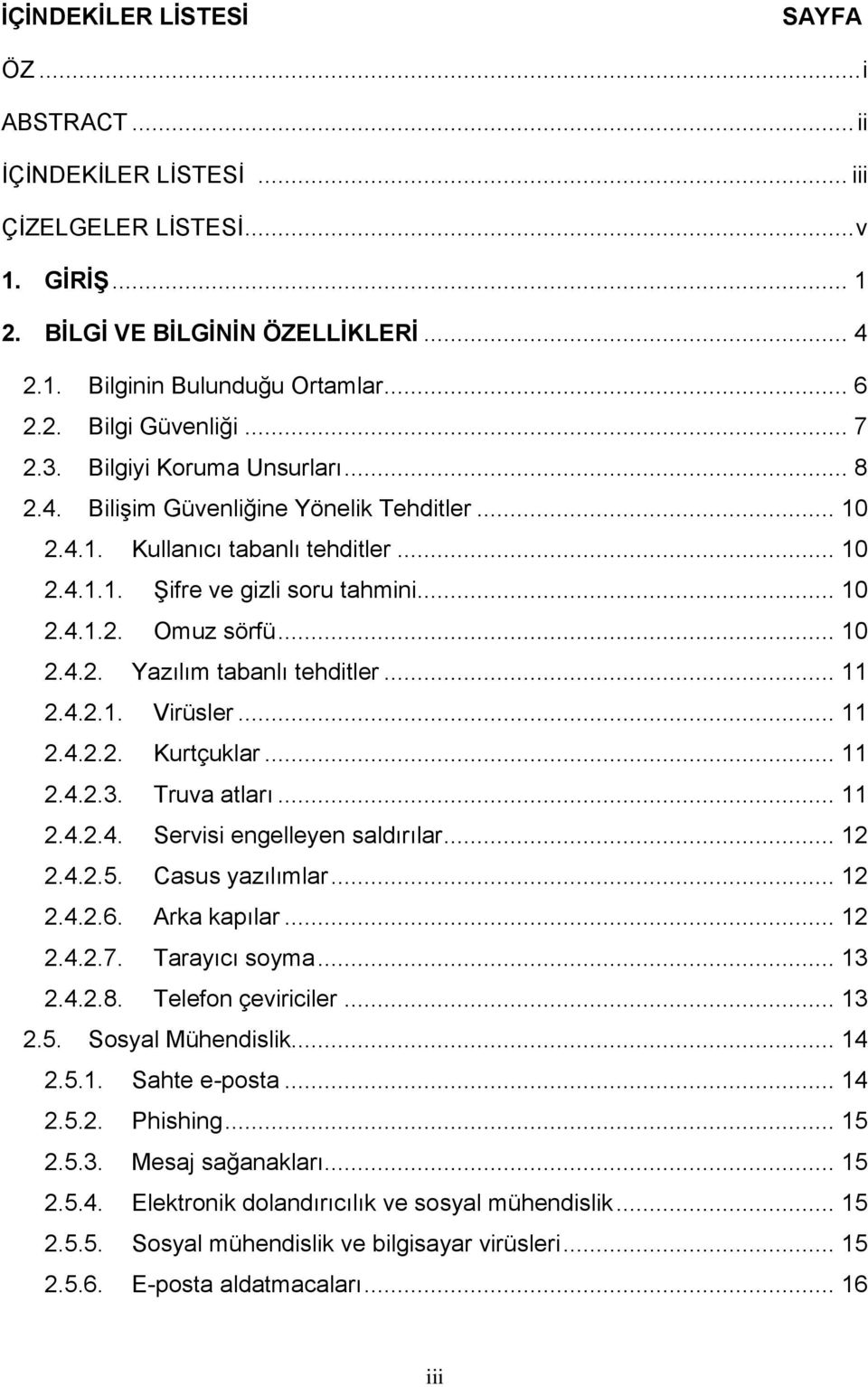 .. 11 2.4.2.1. Virüsler... 11 2.4.2.2. Kurtçuklar... 11 2.4.2.3. Truva atları... 11 2.4.2.4. Servisi engelleyen saldırılar... 12 2.4.2.5. Casus yazılımlar... 12 2.4.2.6. Arka kapılar... 12 2.4.2.7.