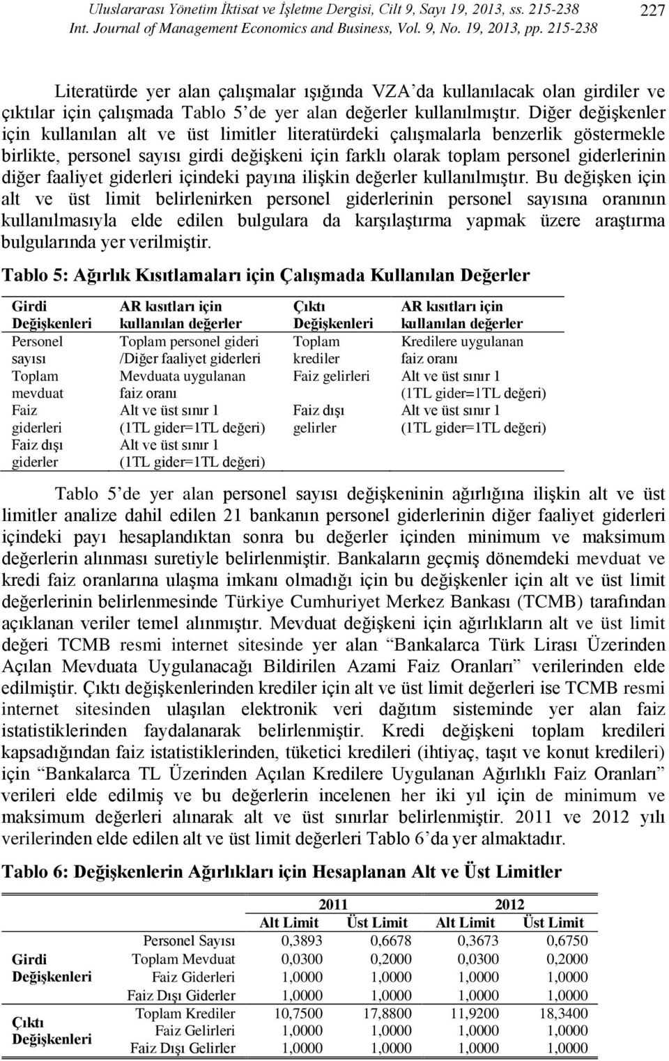 Diğer değişkenler için kullanılan alt ve üst limitler literatürdeki çalışmalarla benzerlik göstermekle birlikte, personel sayısı girdi değişkeni için farklı olarak toplam personel giderlerinin diğer