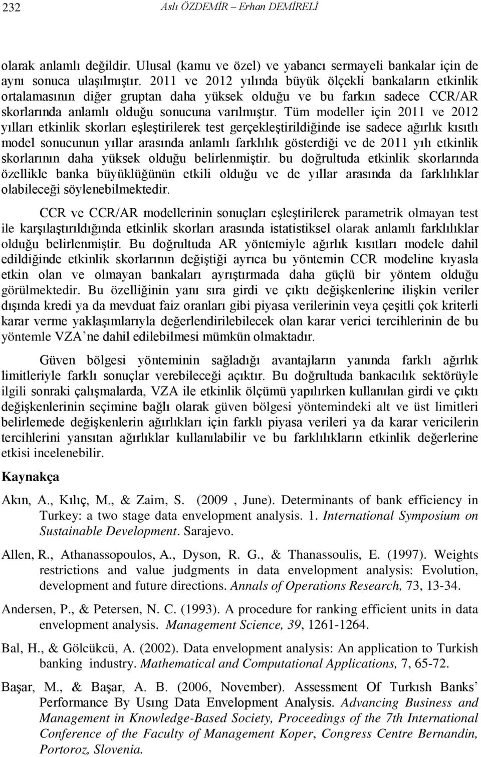 Tüm modeller için 20 ve 202 yılları etkinlik skorları eşleştirilerek test gerçekleştirildiğinde ise sadece ağırlık kısıtlı model sonucunun yıllar arasında anlamlı farklılık gösterdiği ve de 20 yılı