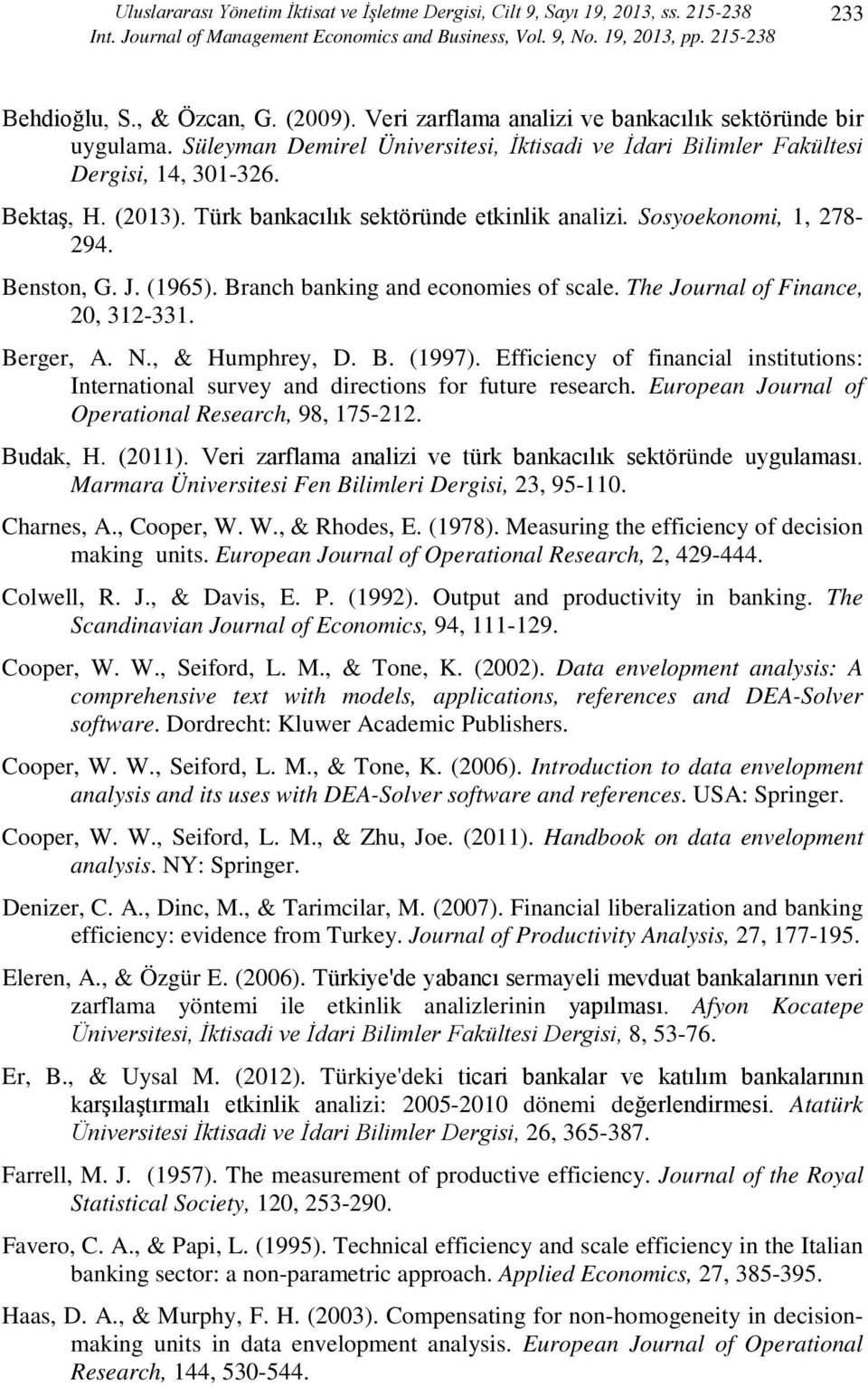 Türk bankacılık sektöründe etkinlik analizi. Sosyoekonomi,, 278-294. Benston, G. J. (965). Branch banking and economies of scale. The Journal of Finance, 20, 32-33. Berger, A. N., & Humphrey, D. B. (997).