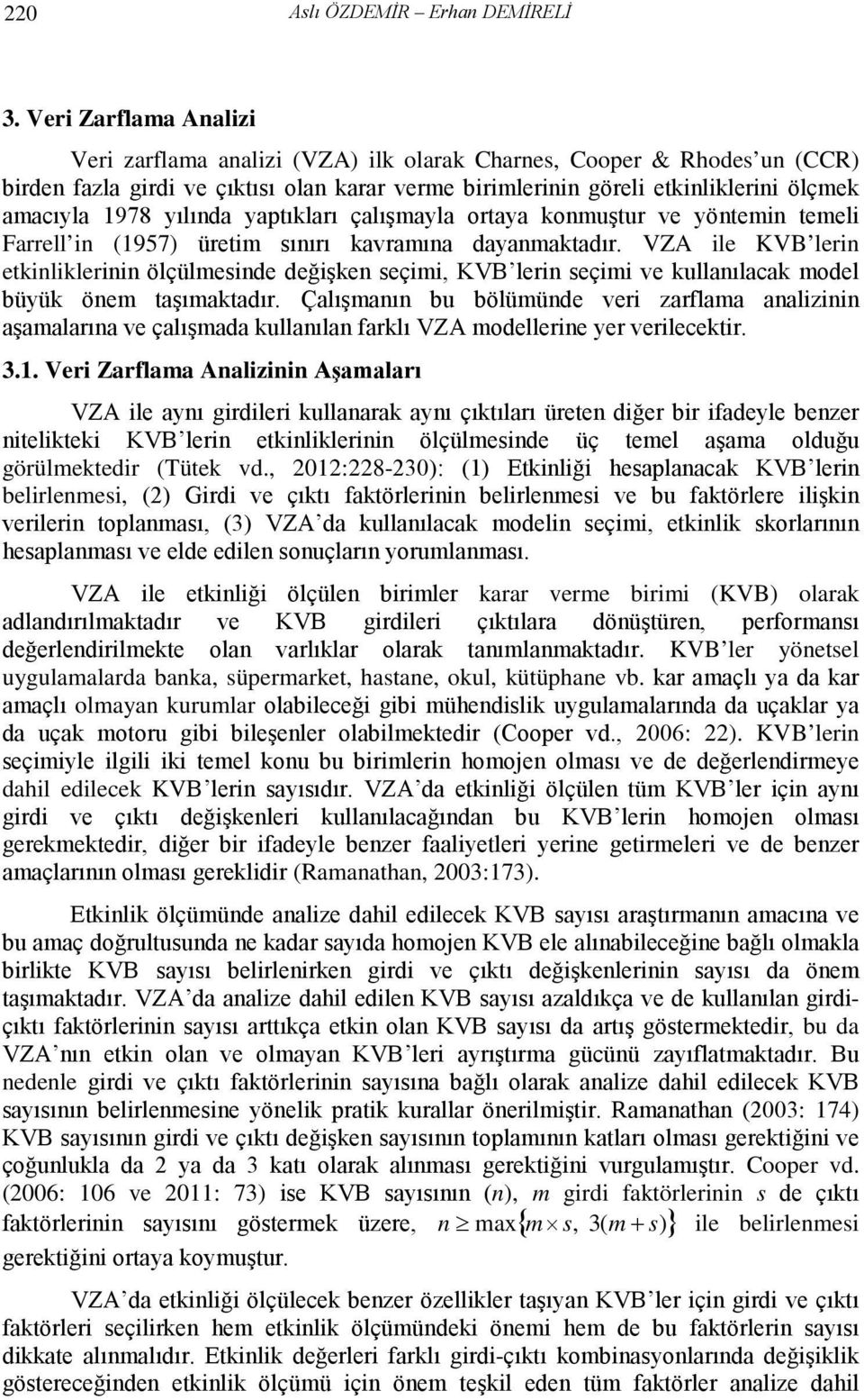 yılında yaptıkları çalışmayla ortaya konmuştur ve yöntemin temeli Farrell in (957) üretim sınırı kavramına dayanmaktadır.