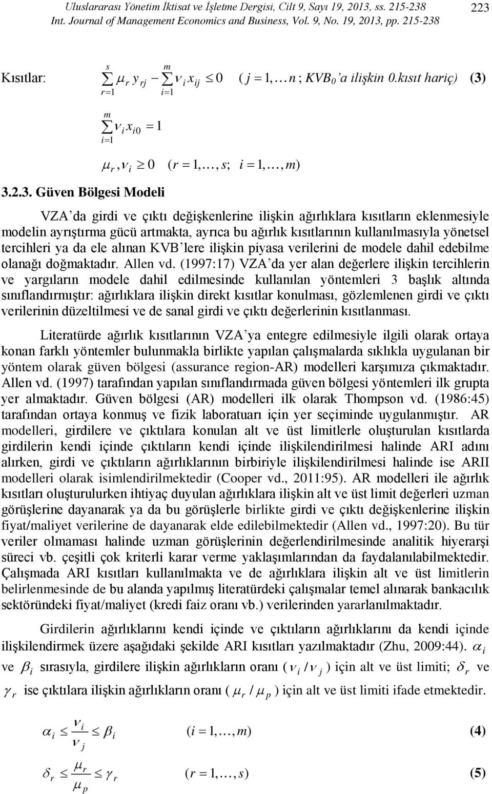 223 Kısıtlar: s m µ y ν x 0 ( j =, n ; KVB 0 a ilişkin 0.kısıt hariç) (3) r= r rj i i= ij m ν i= i x i 0 = 3.2.3. Güven Bölgesi Modeli µ, ν 0 ( r =,, s; i =,, m) r i VZA da girdi ve çıktı