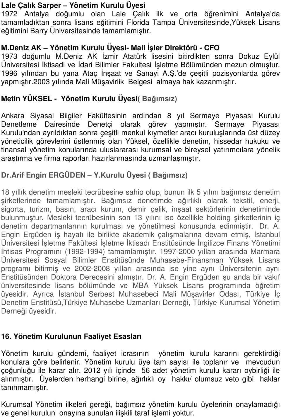 Deniz AK İzmir Atatürk lisesini bitirdikten sonra Dokuz Eylül Üniversitesi İktisadi ve İdari Bilimler Fakultesi İşletme Bölümünden mezun olmuştur. 1996 yılından bu yana Ataç İnşaat ve Sanayi A.Ş.