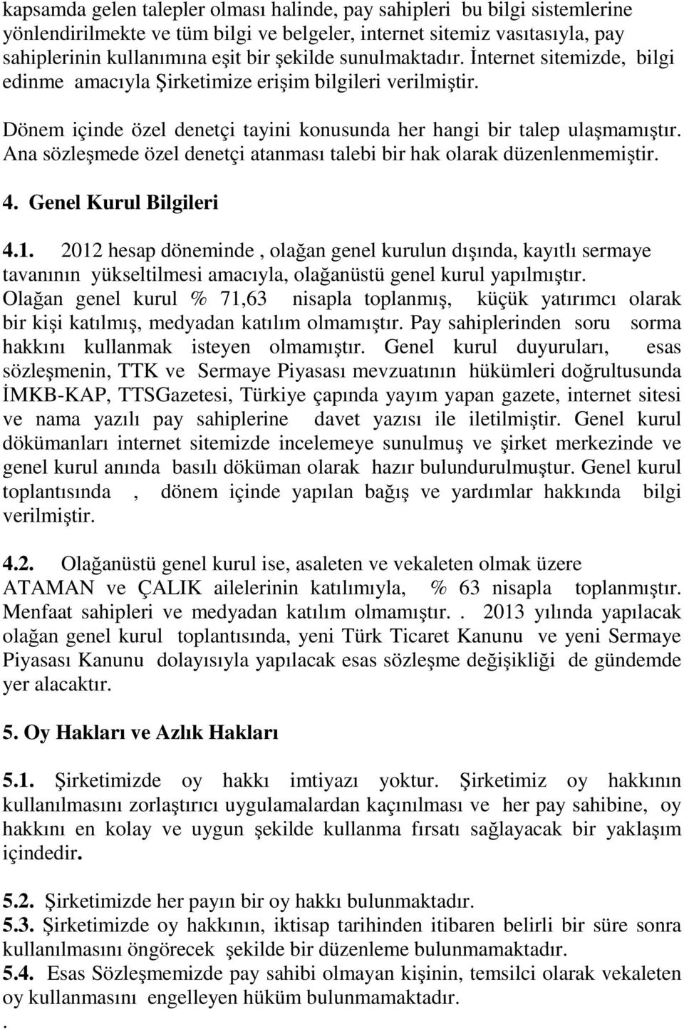 Ana sözleşmede özel denetçi atanması talebi bir hak olarak düzenlenmemiştir. 4. Genel Kurul Bilgileri 4.1.