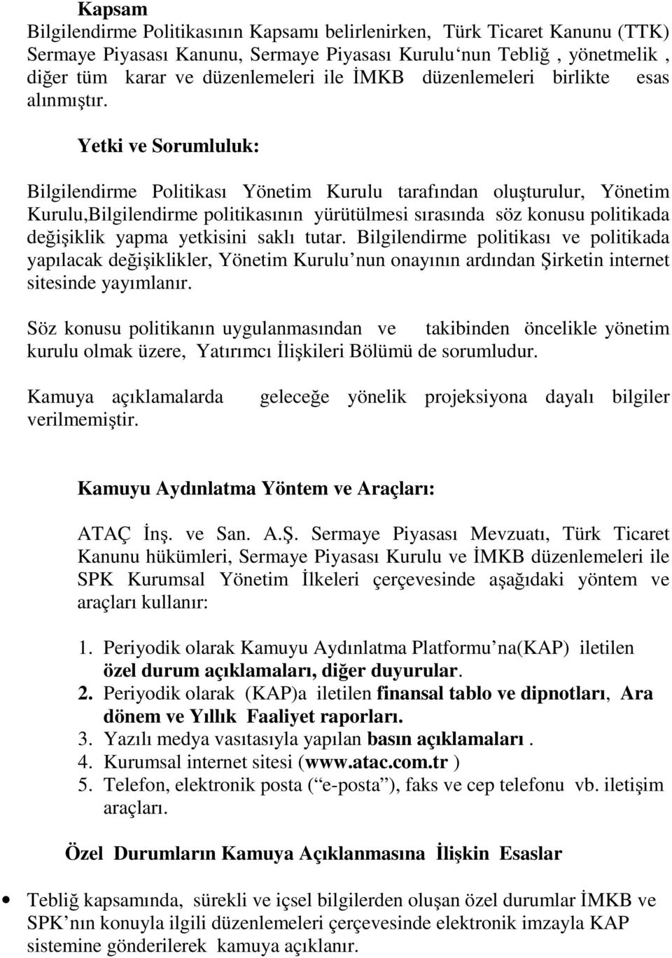 Yetki ve Sorumluluk: Bilgilendirme Politikası tarafından oluşturulur, Yönetim Kurulu,Bilgilendirme politikasının yürütülmesi sırasında söz konusu politikada değişiklik yapma yetkisini saklı tutar.