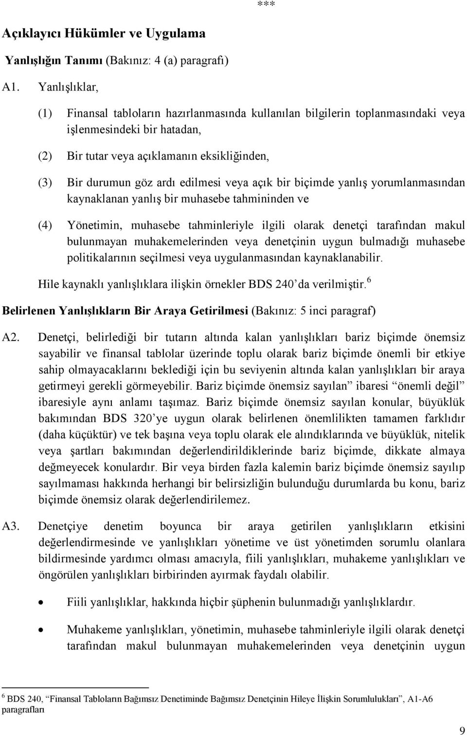 edilmesi veya açık bir biçimde yanlış yorumlanmasından kaynaklanan yanlış bir muhasebe tahmininden ve (4) Yönetimin, muhasebe tahminleriyle ilgili olarak denetçi tarafından makul bulunmayan