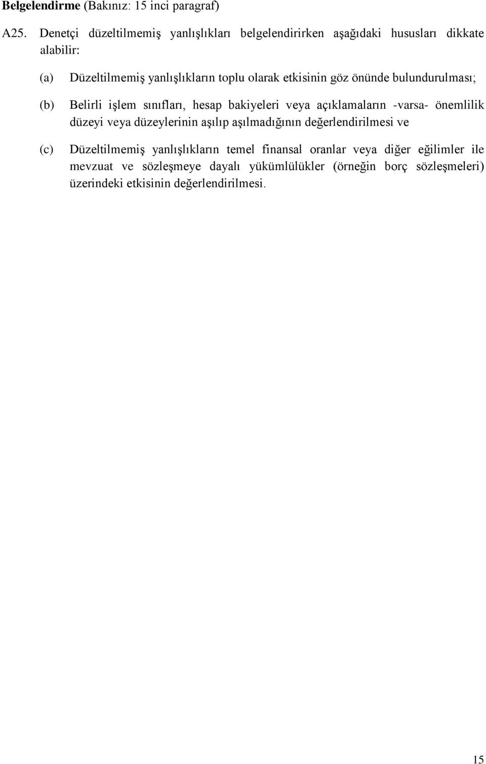 olarak etkisinin göz önünde bulundurulması; Belirli işlem sınıfları, hesap bakiyeleri veya açıklamaların -varsa- önemlilik düzeyi veya