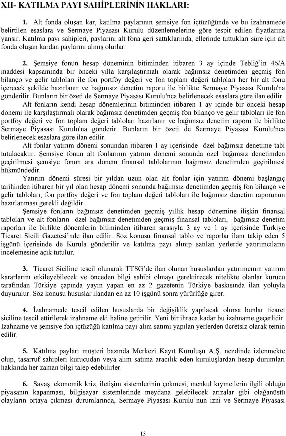 Katılma payı sahipleri, paylarını alt fona geri sattıklarında, ellerinde tuttukları süre için alt fonda oluşan kardan paylarını almış olurlar. 2.