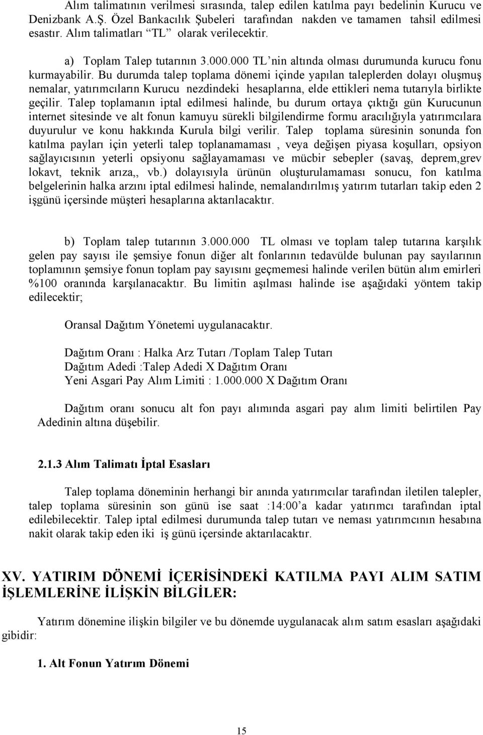 Bu durumda talep toplama dönemi içinde yapılan taleplerden dolayı oluşmuş nemalar, yatırımcıların Kurucu nezdindeki hesaplarına, elde ettikleri nema tutarıyla birlikte geçilir.