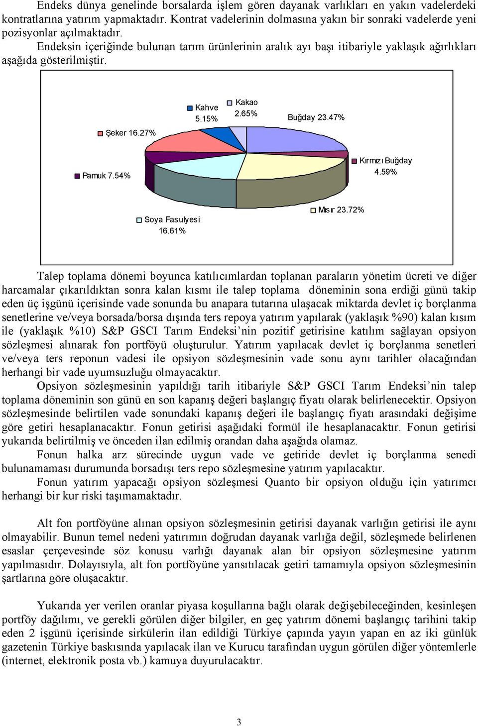 Endeksin içeriğinde bulunan tarım ürünlerinin aralık ayı başı itibariyle yaklaşık ağırlıkları aşağıda gösterilmiştir. Şeker 16.27% Kakao Kahve 2.65% 5.15% Buğday 23.47% Pamuk 7.54% Kırmızı Buğday 4.