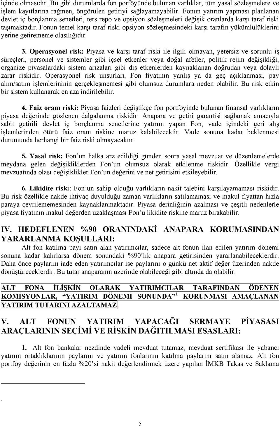 Fonun temel karşı taraf riski opsiyon sözleşmesindeki karşı tarafın yükümlülüklerini yerine getirememe olasılığıdır. 3.