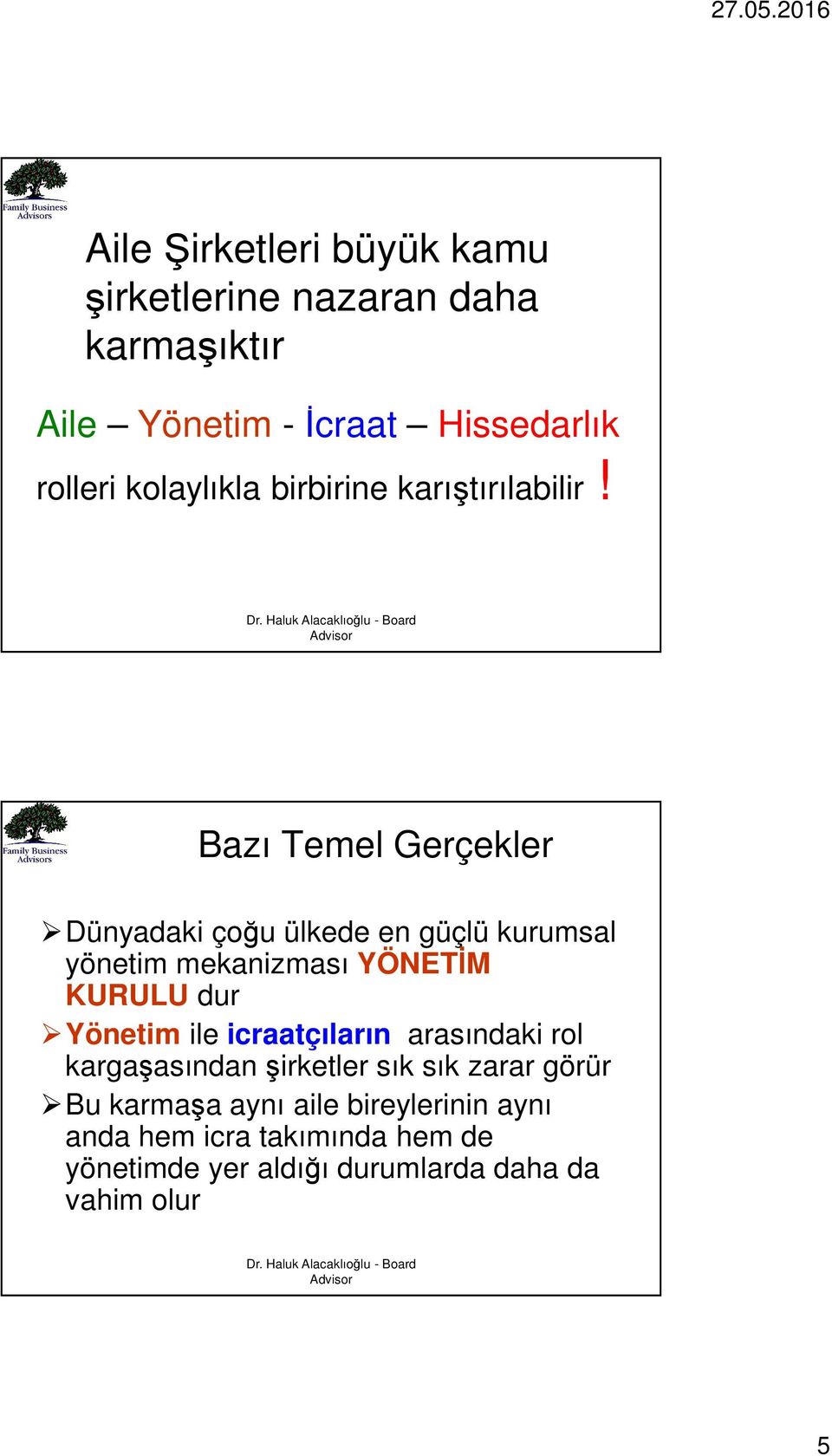 Bazı Temel Gerçekler Dünyadaki çoğu ülkede en güçlü kurumsal yönetim mekanizması YÖNETİM KURULU dur Yönetim ile