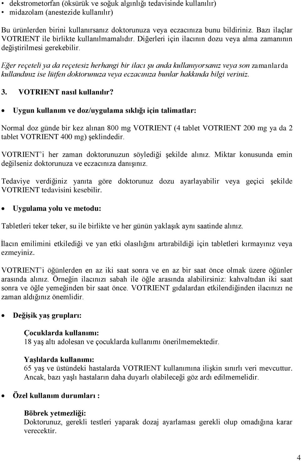 Eğer reçeteli ya da reçetesiz herhangi bir ilacı şu anda kullanıyorsanız veya son zamanlarda kullandınız ise lütfen doktorunuza veya eczacınıza bunlar hakkında bilgi veriniz. 3.