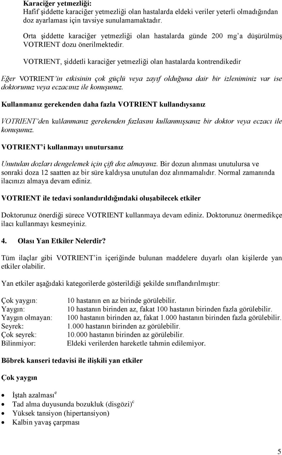 VOTRIENT, şiddetli karaciğer yetmezliği olan hastalarda kontrendikedir Eğer VOTRIENT in etkisinin çok güçlü veya zayıf olduğuna dair bir izleniminiz var ise doktorunuz veya eczacınız ile konuşunuz.