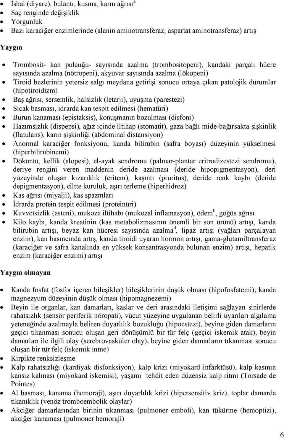 patolojik durumlar (hipotiroidizm) Baş ağrısı, sersemlik, halsizlik (letarji), uyuşma (parestezi) Sıcak basması, idrarda kan tespit edilmesi (hematüri) Burun kanaması (epistaksis), konuşmanın