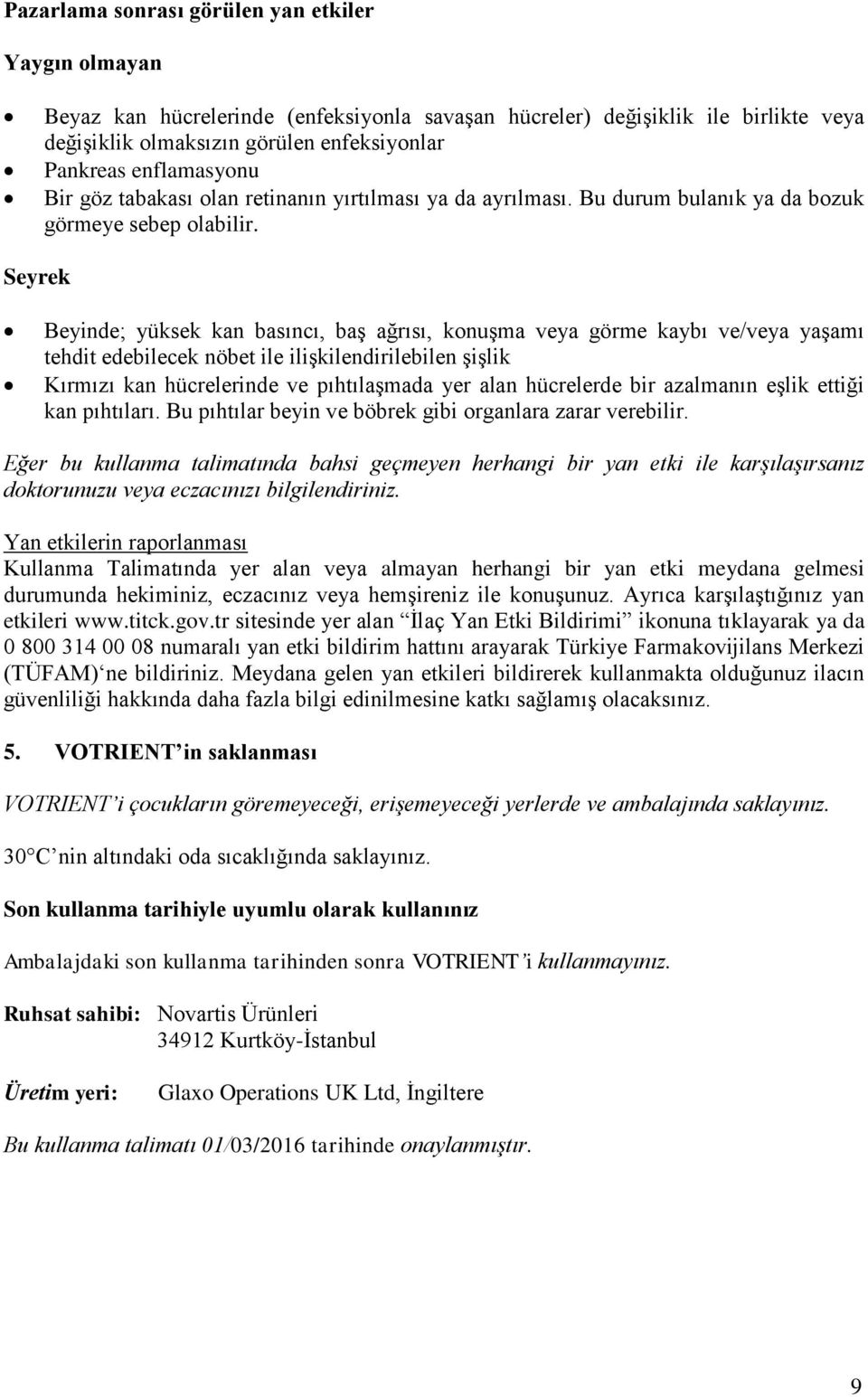 Seyrek Beyinde; yüksek kan basıncı, baş ağrısı, konuşma veya görme kaybı ve/veya yaşamı tehdit edebilecek nöbet ile ilişkilendirilebilen şişlik Kırmızı kan hücrelerinde ve pıhtılaşmada yer alan