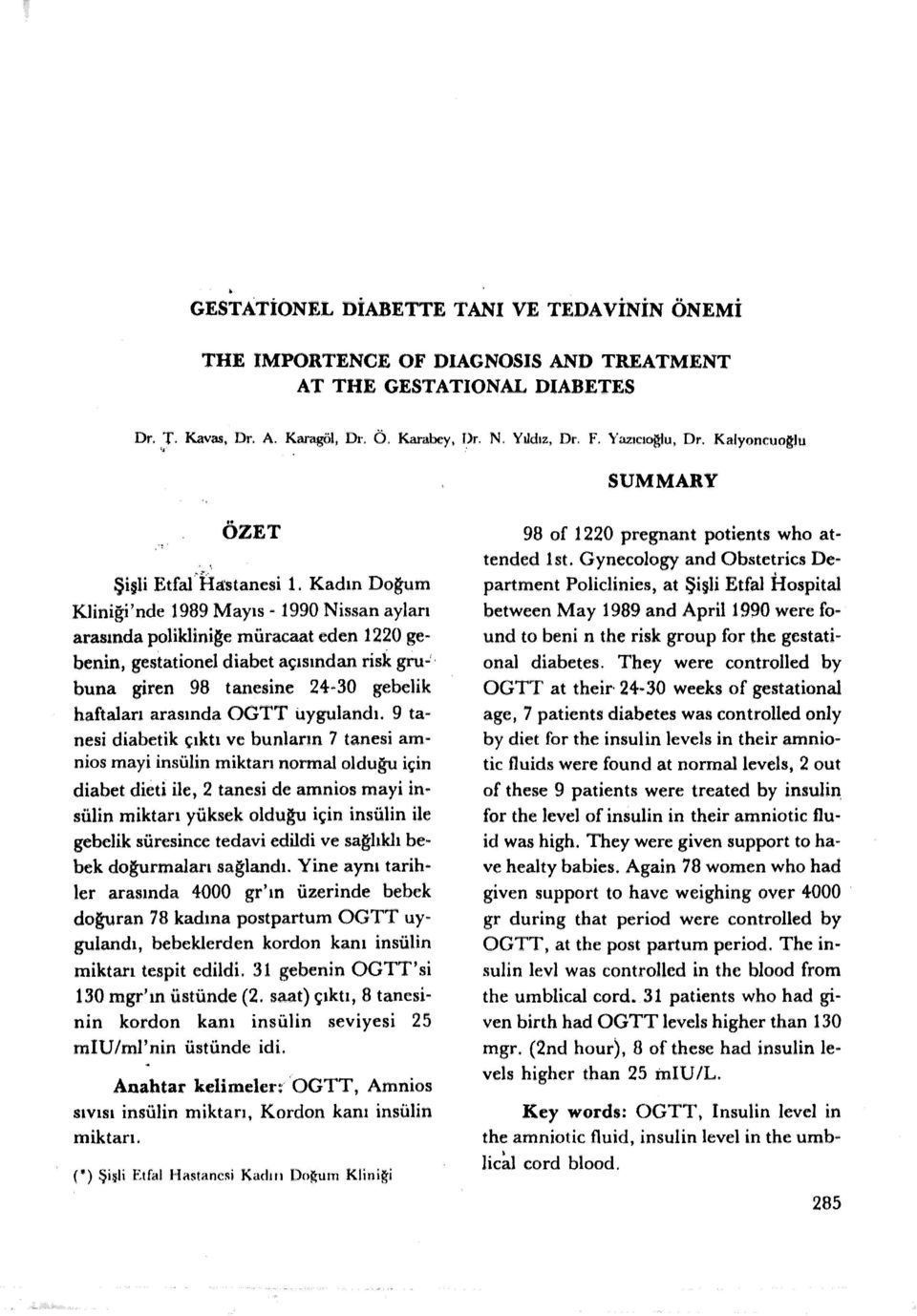 Kadın Doğum Kliniği'nde 989 Mayıs - 990 Nissan ayları arasında polikliniğe müracaat eden 220 gebenin, gestationel diabet açısından risk gru-' buna giren 98 tanesine 24-0 gebelik haftaları arasında