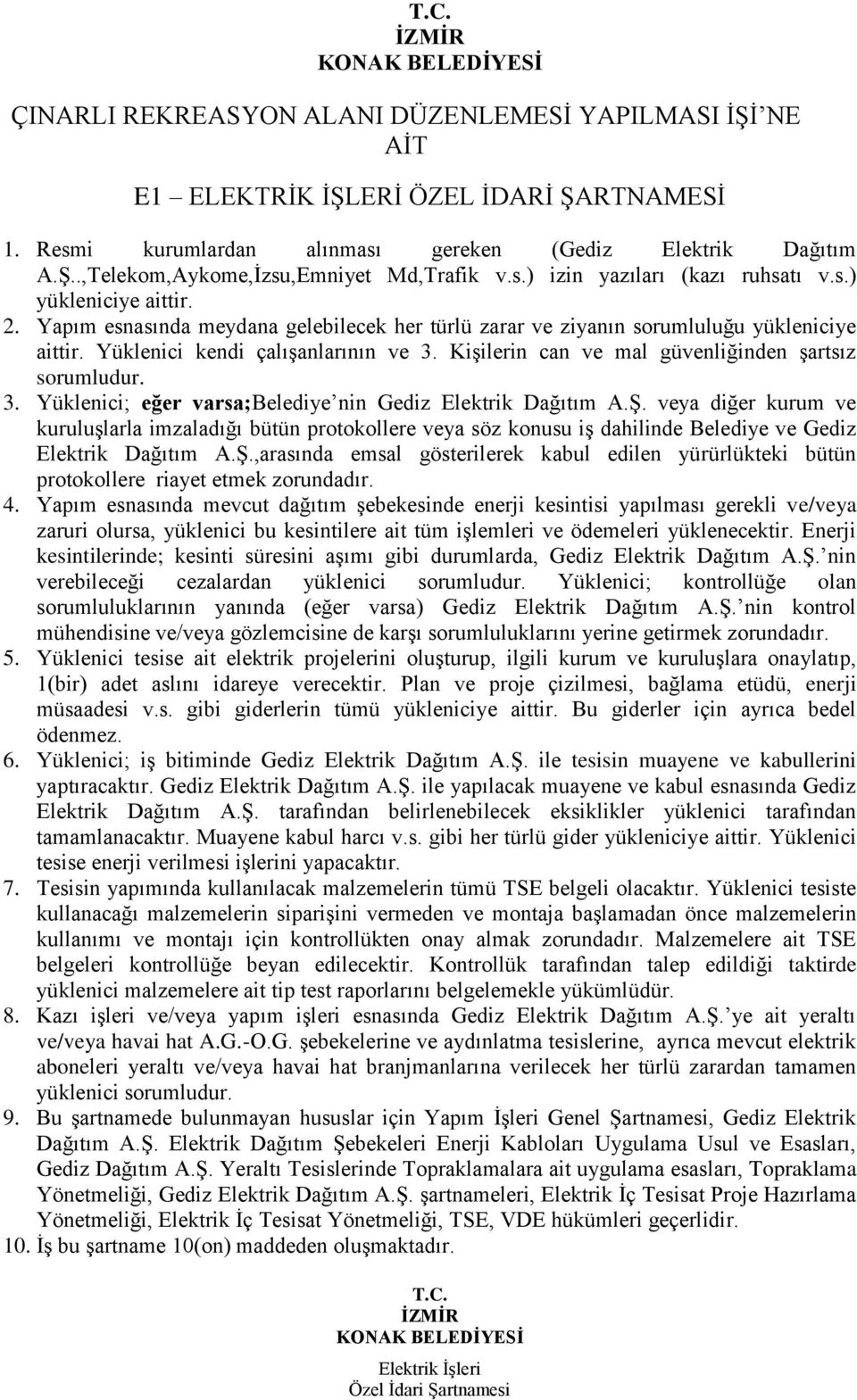 ġ. veya diğer kurum ve kuruluģlarla imzaladığı bütün protokollere veya söz konusu iģ dahilinde Belediye ve Gediz Elektrik Dağıtım A.ġ.,arasında emsal gösterilerek kabul edilen yürürlükteki bütün protokollere riayet etmek zorundadır.