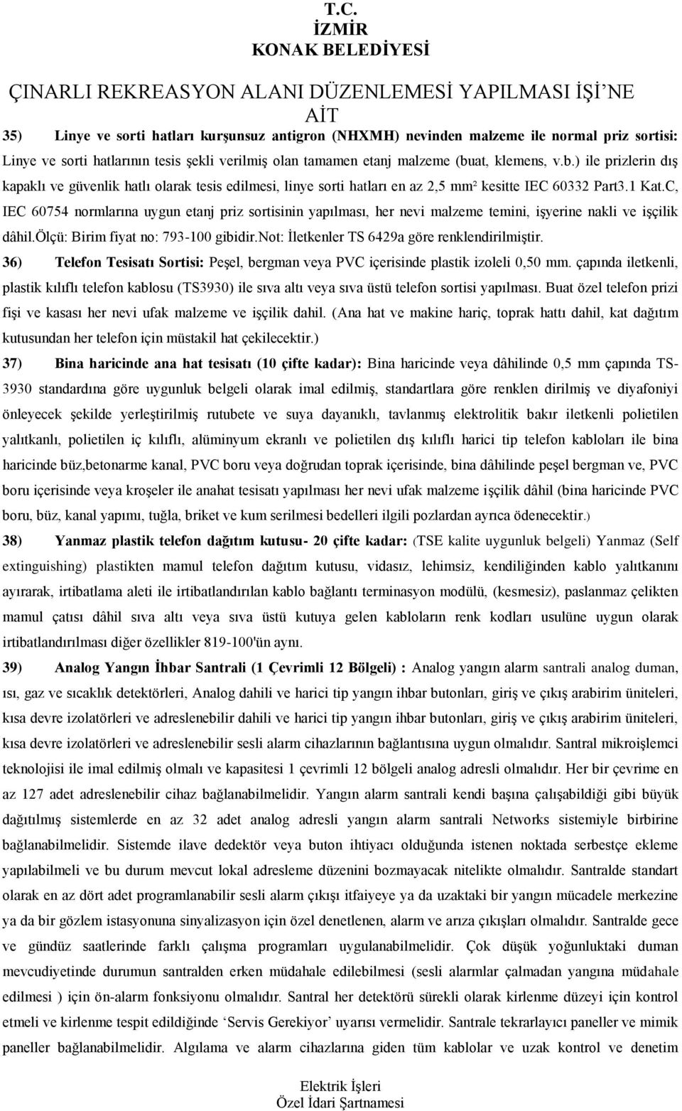 C, IEC 60754 normlarına uygun etanj priz sortisinin yapılması, her nevi malzeme temini, iģyerine nakli ve iģçilik dâhil.ölçü: Birim fiyat no: 793-100 gibidir.