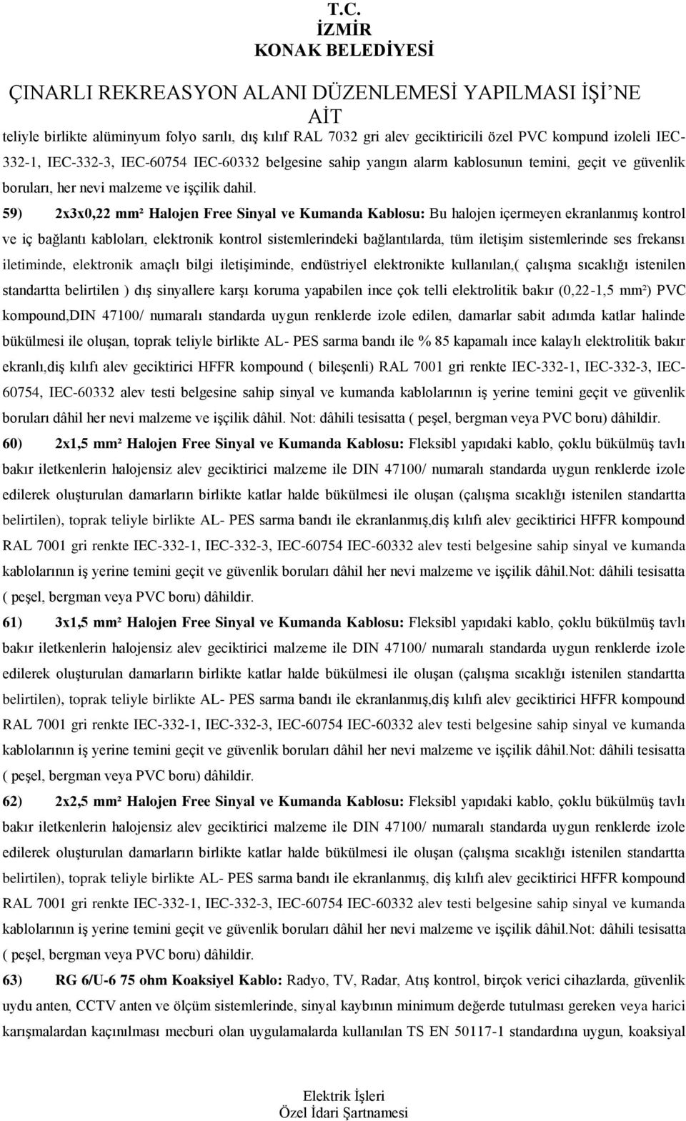 59) 2x3x0,22 mm² Halojen Free Sinyal ve Kumanda Kablosu: Bu halojen içermeyen ekranlanmıģ kontrol ve iç bağlantı kabloları, elektronik kontrol sistemlerindeki bağlantılarda, tüm iletiģim