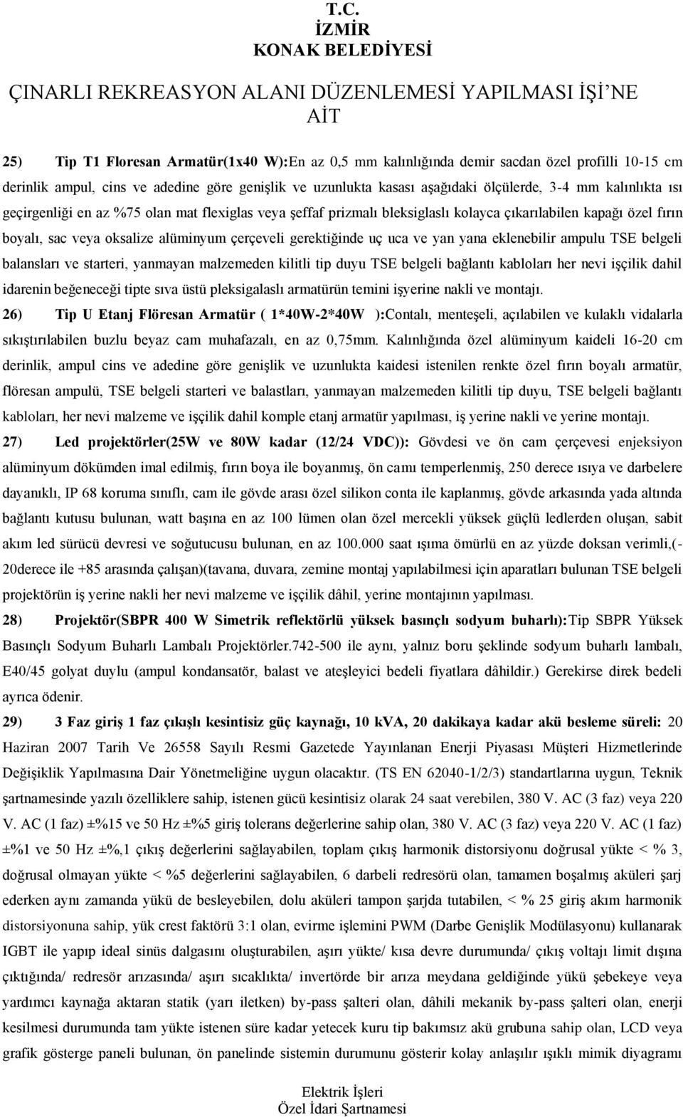 yan yana eklenebilir ampulu TSE belgeli balansları ve starteri, yanmayan malzemeden kilitli tip duyu TSE belgeli bağlantı kabloları her nevi iģçilik dahil idarenin beğeneceği tipte sıva üstü