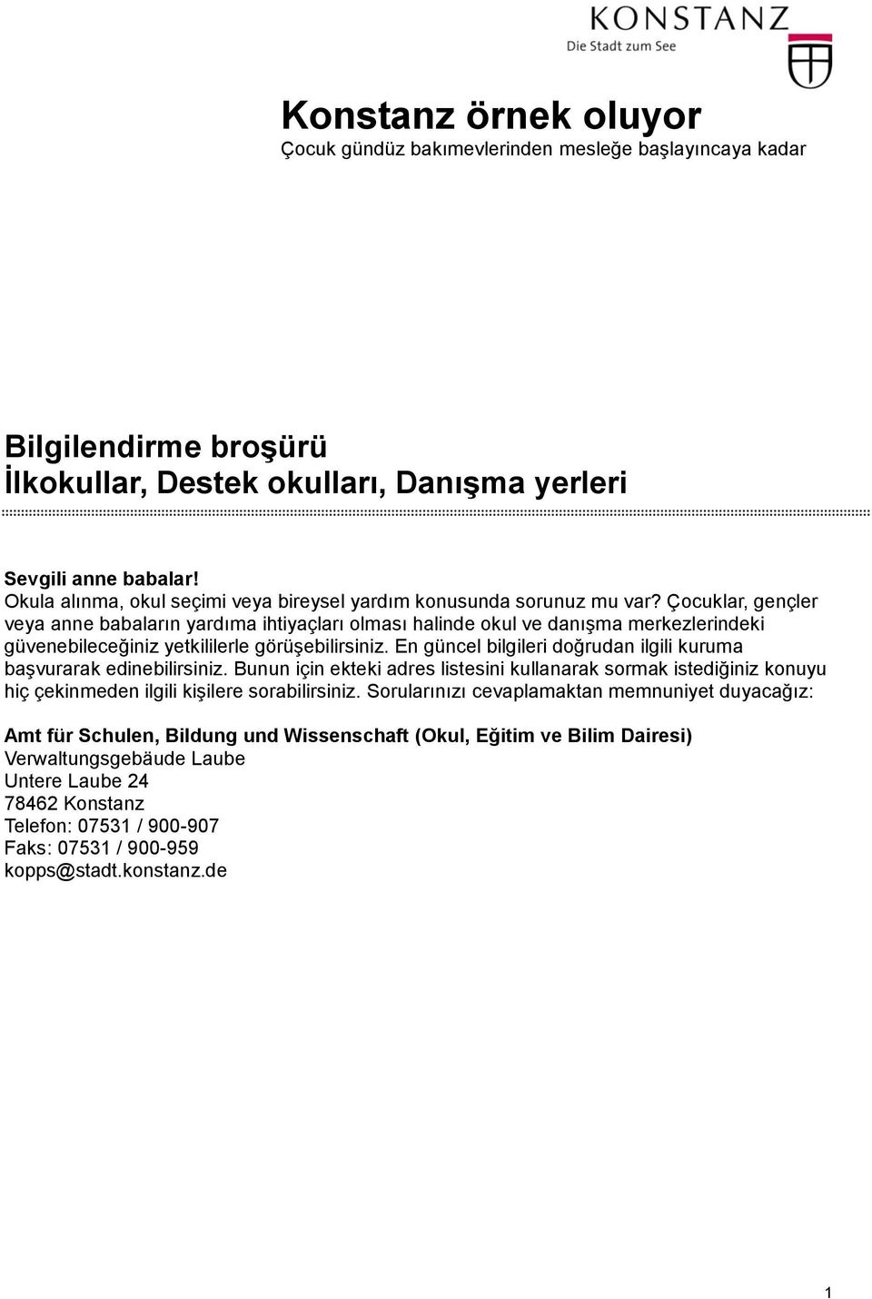 Çocuklar, gençler veya anne babaların yardıma ihtiyaçları olması halinde okul ve danışma merkezlerindeki güvenebileceğiniz yetkililerle görüşebilirsiniz.