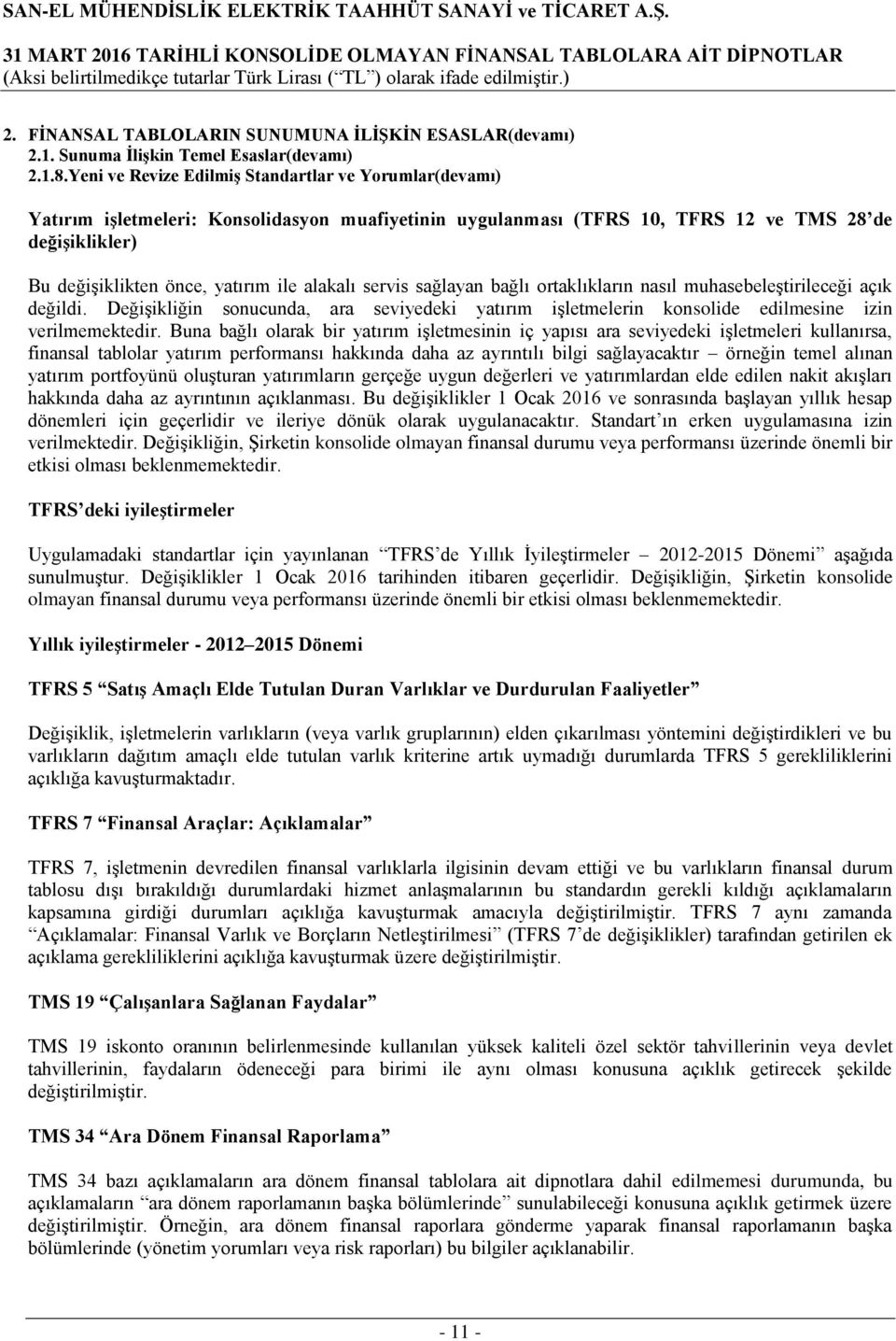 alakalı servis sağlayan bağlı ortaklıkların nasıl muhasebeleştirileceği açık değildi. Değişikliğin sonucunda, ara seviyedeki yatırım işletmelerin konsolide edilmesine izin verilmemektedir.