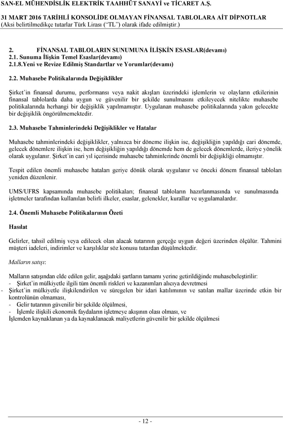 nitelikte muhasebe politikalarında herhangi bir değişiklik yapılmamıştır. Uygulanan muhasebe politikalarında yakın gelecekte bir değişiklik öngörülmemektedir. 2.3.